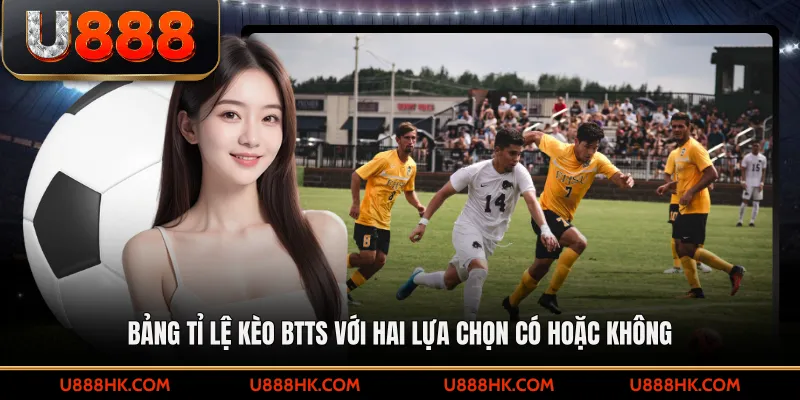 Bảng tỉ lệ kèo BTTS với hai lựa chọn Có hoặc Không 