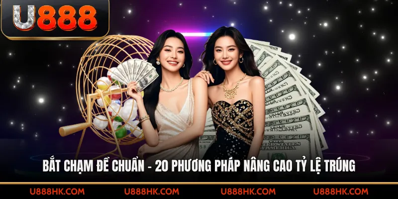 Bắt chạm đề chuẩn – 20 phương pháp nâng cao tỉ lệ trúng thưởng
