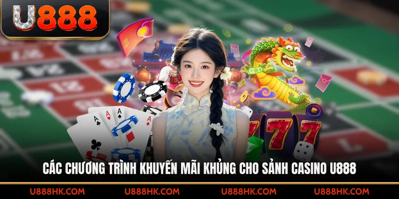 Các chương trình khuyến mãi khủng cho sảnh casino U888