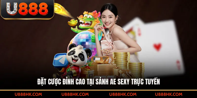 Đặt cược đỉnh cao tại sảnh AE sexy trực tuyến