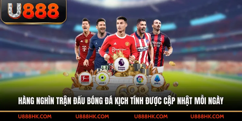 Hàng nghìn trận đấu bóng đá kịch tính được cập nhật mỗi ngày