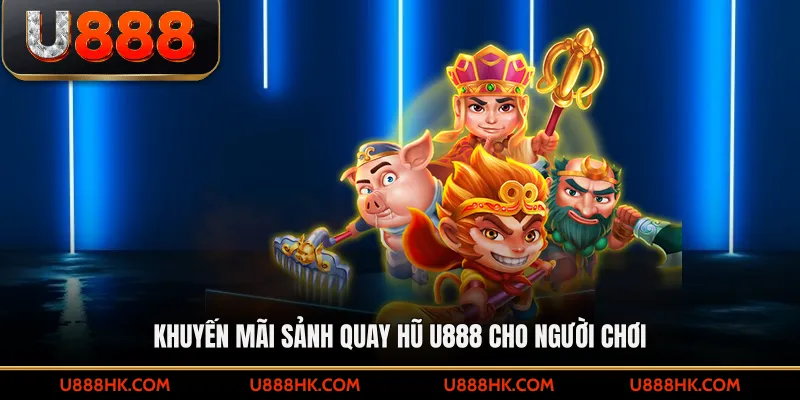Khuyến mãi sảnh quay hũ U888 cho người chơi