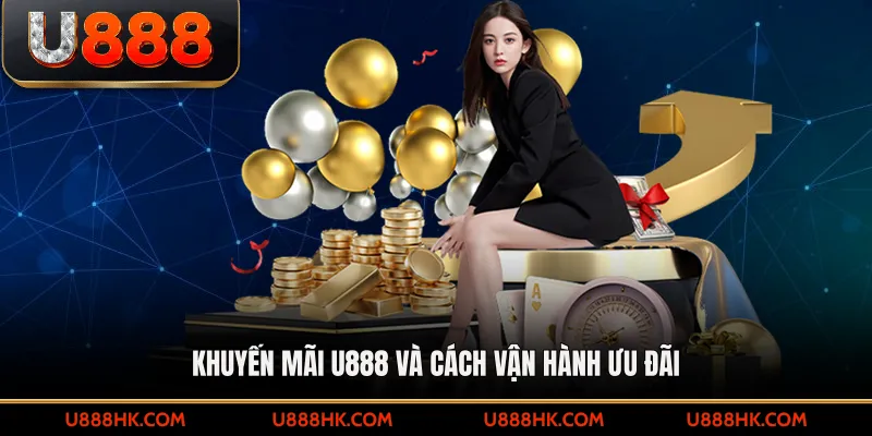 Khuyến mãi U888 và cách vận hành ưu đãi