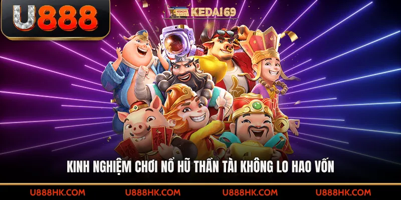 Kinh nghiệm chơi nổ hũ thần tài không lo hao vốn
