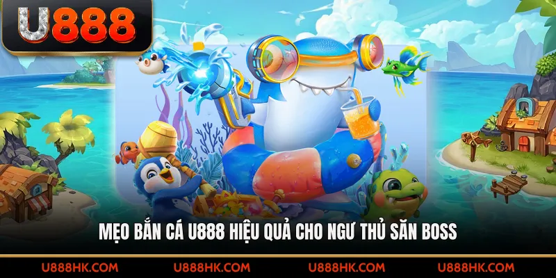 Mẹo bắn cá U888 hiệu quả cho ngư thủ săn boss