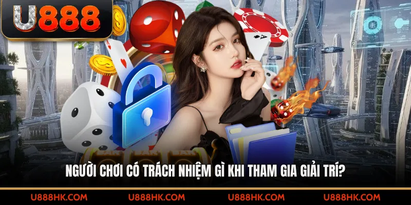 Người chơi có trách nhiệm gì khi tham gia giải trí?