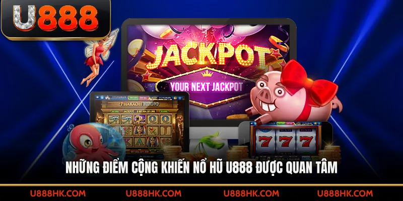 Những điểm cộng khiến nổ hũ U888 được quan tâm