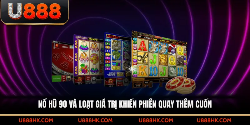 Nổ hũ 90 và loạt giá trị khiến phiên quay thêm cuốn 