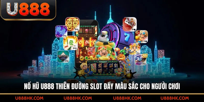 Nổ hũ U888 thiên đường slot đầy màu sắc cho người chơi