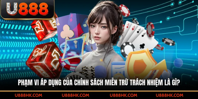 Phạm vi áp dụng của chính sách miễn trừ trách nhiệm là gì?