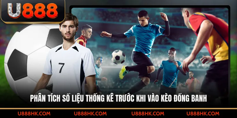 Phân tích số liệu thống kê trước khi vào kèo đồng banh