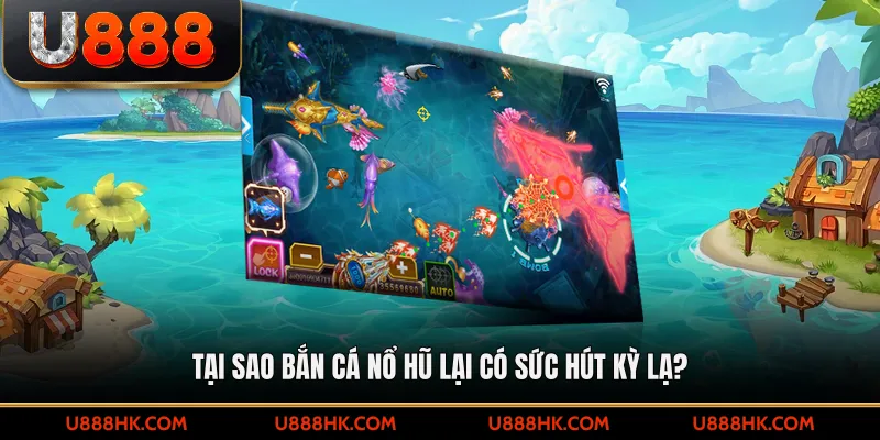 Tại sao bắn cá nổ hũ lại có sức hút kỳ lạ?
