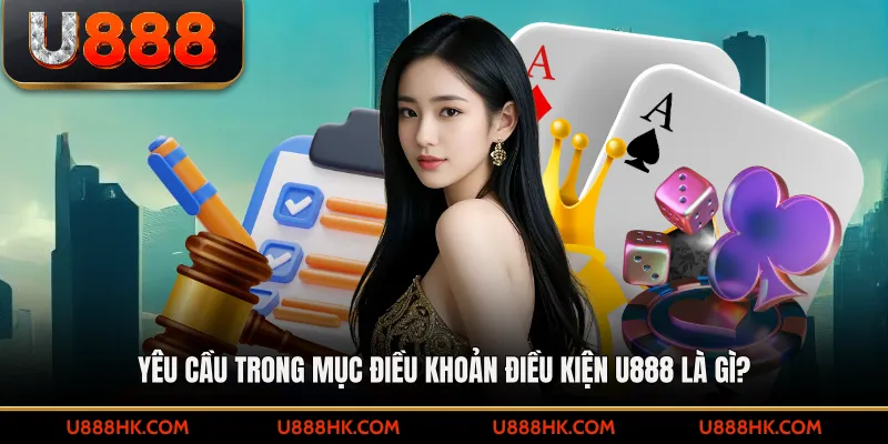 Yêu cầu trong mục điều khoản điều kiện U888 là gì?