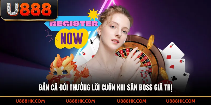 Bắn cá đổi thưởng lôi cuốn khi săn boss giá trị