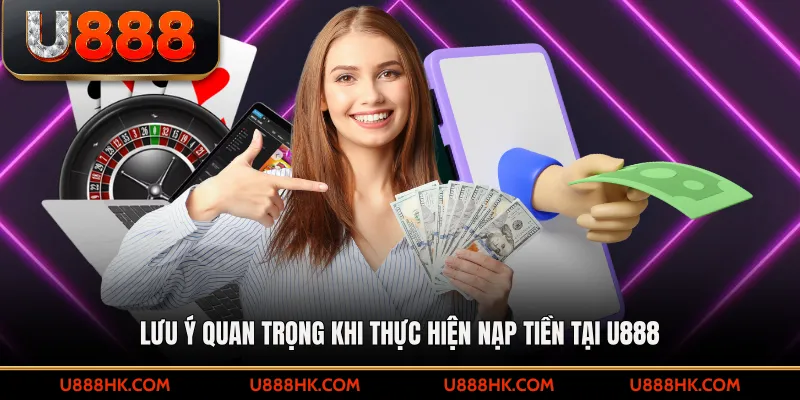 Lưu ý quan trọng khi thực hiện nạp tiền tại U888