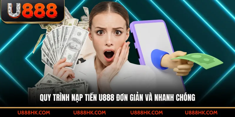 Quy trình nạp tiền U888 đơn giản và nhanh chóng