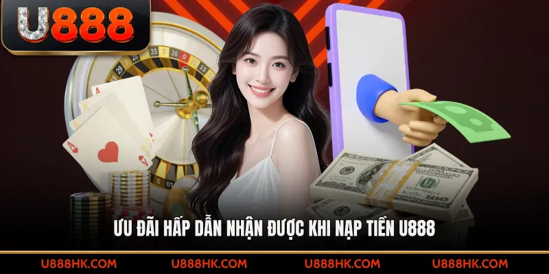 Ưu đãi hấp dẫn nhận được khi nạp tiền U888