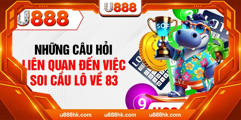 Những câu hỏi liên quan đến việc soi cầu lô về 83