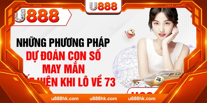 Những phương pháp dự đoán con số may mắn xuất hiện khi lô về 73