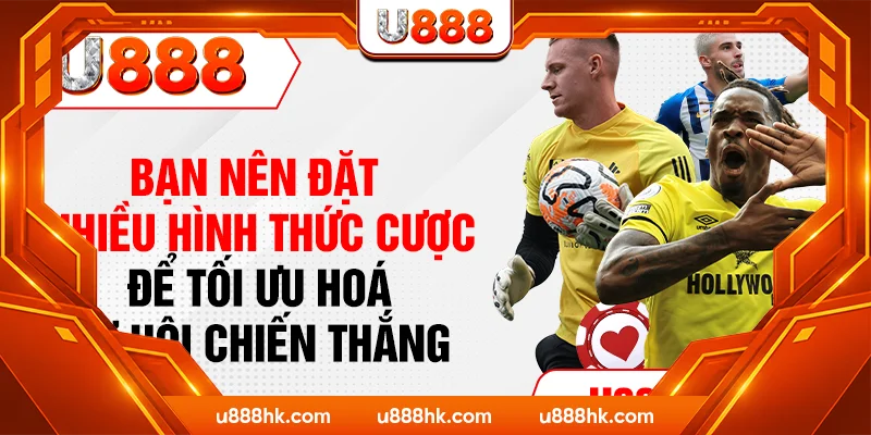 Bạn nên đặt nhiều hình thức cược để tối ưu hoá cơ hội chiến thắng Bạn nên đặt nhiều hình thức cược để tối ưu hoá cơ hội chiến thắng