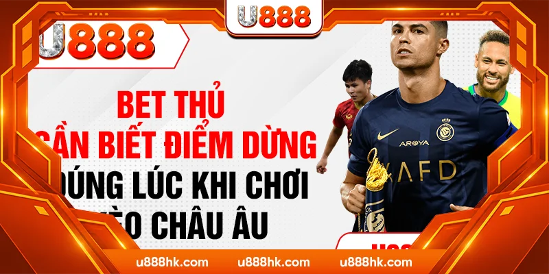 Bet thủ cần biết điểm dừng đúng lúc khi chơi kèo Châu Âu Bet thủ cần biết điểm dừng đúng lúc khi chơi kèo Châu Âu