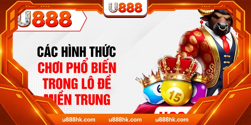 Các hình thức chơi phổ biến trong lô đề miền Trung Các hình thức chơi phổ biến trong lô đề miền Trung