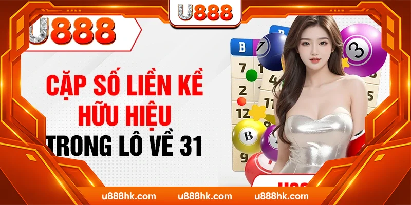 Cặp số liền kề hữu hiệu trong lô về 31