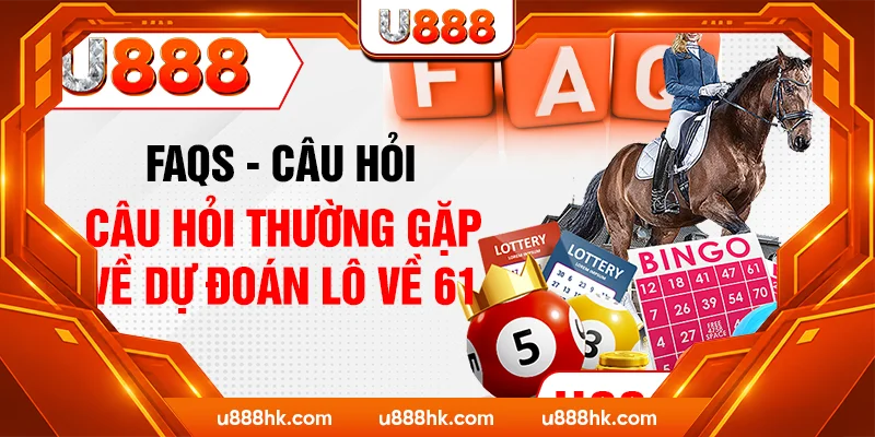 FAQs - Câu hỏi thường gặp về dự đoán lô về 61 FAQs - Câu hỏi thường gặp về dự đoán lô về 61