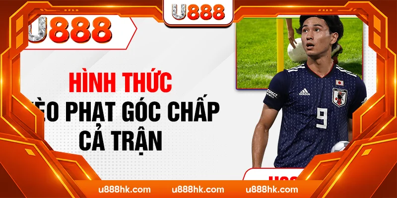 Hình thức kèo phạt góc chấp cả trận
