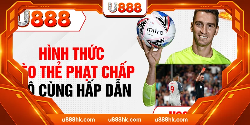Hình thức kèo thẻ phạt chấp vô cùng hấp dẫn