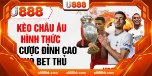 Kèo Châu Âu - Hình Thức Cá Cược Đỉnh Cao Cho Bet Thủ