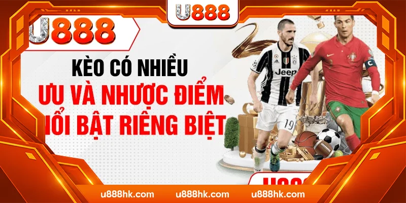 Kèo có nhiều ưu và nhược điểm nổi bật riêng biệt Kèo có nhiều ưu và nhược điểm nổi bật riêng biệt