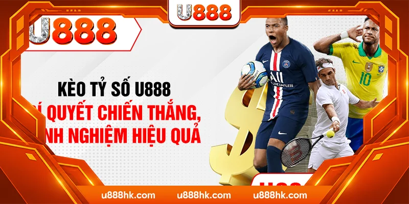 Kèo Tỷ Số U888 - Bí Quyết Chiến Thắng, Kinh Nghiệm Hiệu Quả