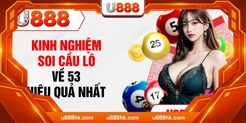 Kinh nghiệm soi cầu lô về 53 hiệu quả nhất Kinh nghiệm soi cầu lô về 53 hiệu quả nhất