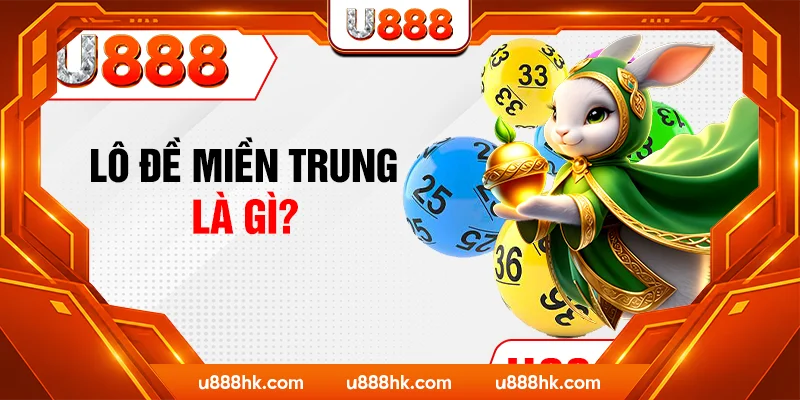 Lô đề miền Trung là gì? Lô đề miền Trung là gì?