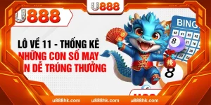 Lô Về 11 - Thống Kê Những Con Số May Mắn Dễ Trúng Thưởng