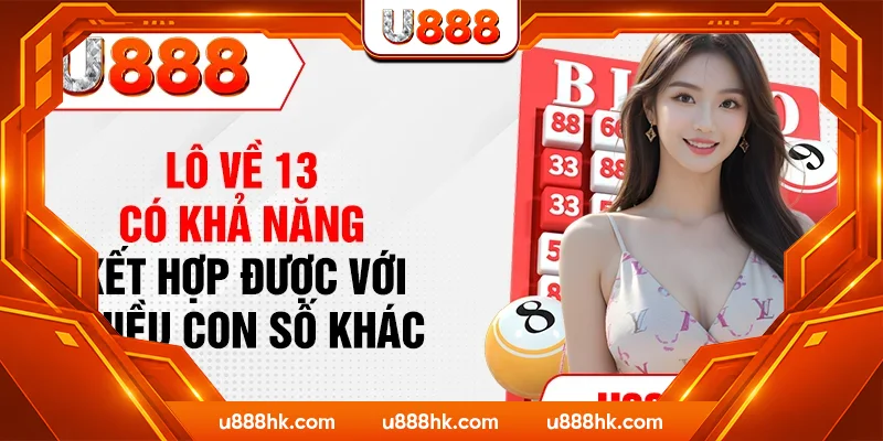 Lô về 13 có khả năng kết hợp được với nhiều con số khác