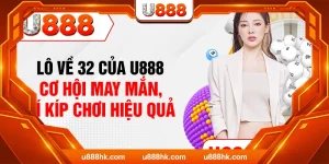 Lô Về 32 Của U888 – Cơ Hội May Mắn, Bí Kíp Chơi Hiệu Quả