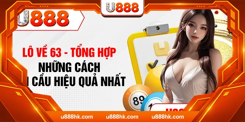 Lô Về 63 - Tổng Hợp Những Cách Soi Cầu Hiệu Quả Nhất