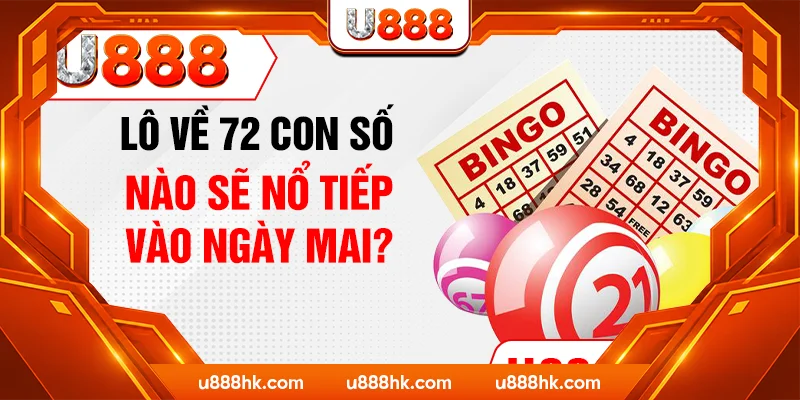 Lô về 72 con số nào sẽ nổ tiếp vào ngày mai?