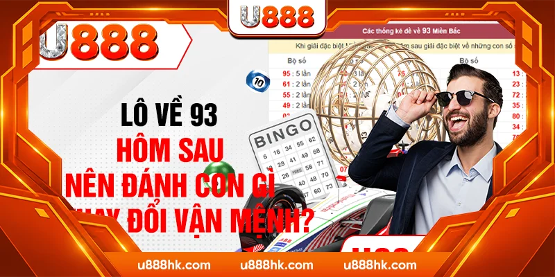 Lô Về 93 Hôm Sau Nên Đánh Con Gì Để Thay Đổi Vận Mệnh?