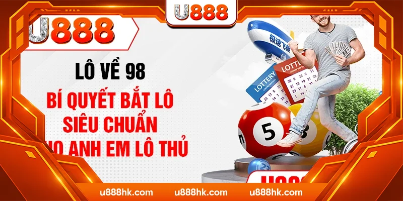 Lô Về 98 - Bí Quyết Bắt Lô Siêu Chuẩn Cho Anh Em Lô Thủ