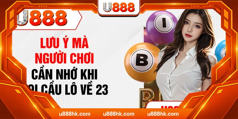 Lưu ý mà người chơi cần nhớ khi soi cầu lô về 23