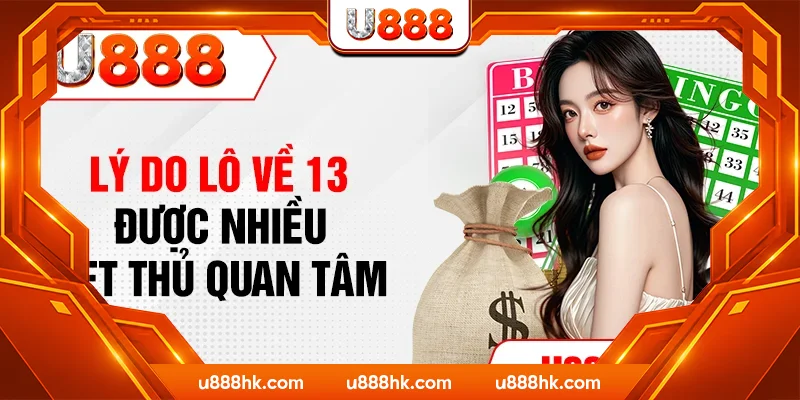 Lý do lô về 13 được nhiều bet thủ quan tâm