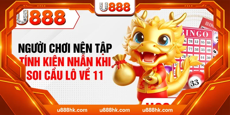 Người chơi nên tập tính kiên nhẫn khi soi cầu lô về 11