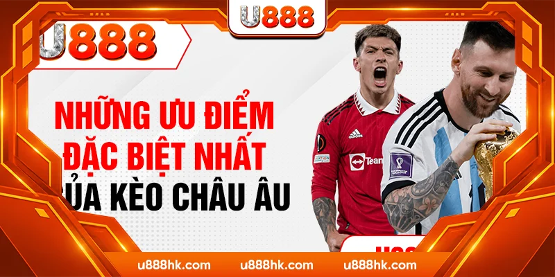 Những ưu điểm đặc biệt nhất của kèo Châu Âu Những ưu điểm đặc biệt nhất của kèo Châu Âu
