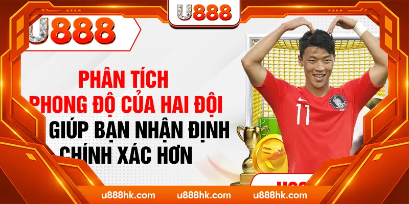 Phân tích phong độ của hai đội sẽ giúp bạn nhận định chính xác hơn