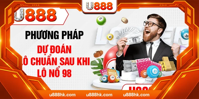 Phương pháp dự đoán lô chuẩn sau khi lô nổ 98