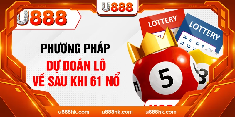 Phương pháp dự đoán lô về sau khi 61 nổ Phương pháp dự đoán lô về sau khi 61 nổ