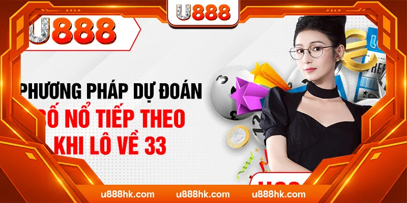 Phương pháp dự đoán số nổ tiếp theo khi lô về 33